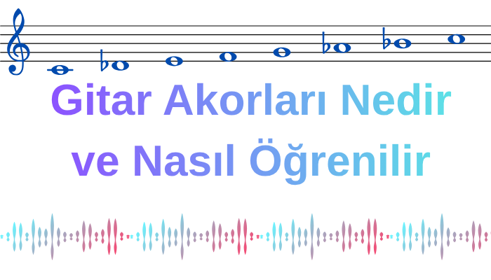 Gitar Akorları Nedir ve Nasıl Öğrenilir